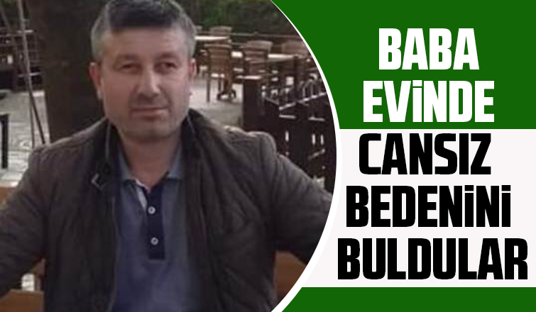 Baba evinde cansız bedenini buldular