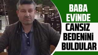 Baba evinde cansız bedenini buldular