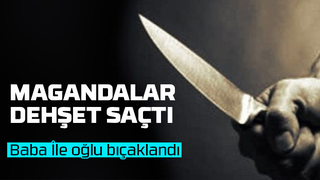 Baba ile oğlunu bıçakladılar