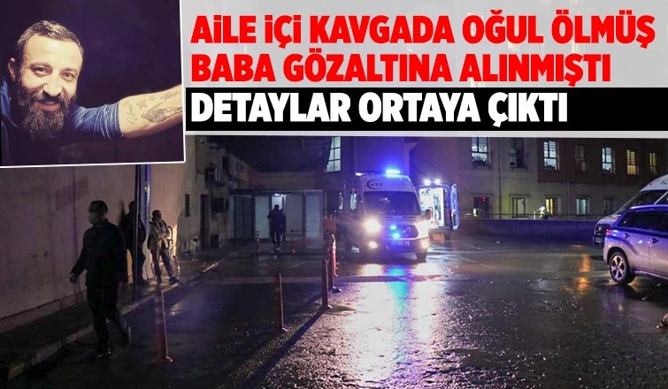 Baba-oğul tartışmasında oğul ölmüştü; Ayrıntılar ortaya çıktı