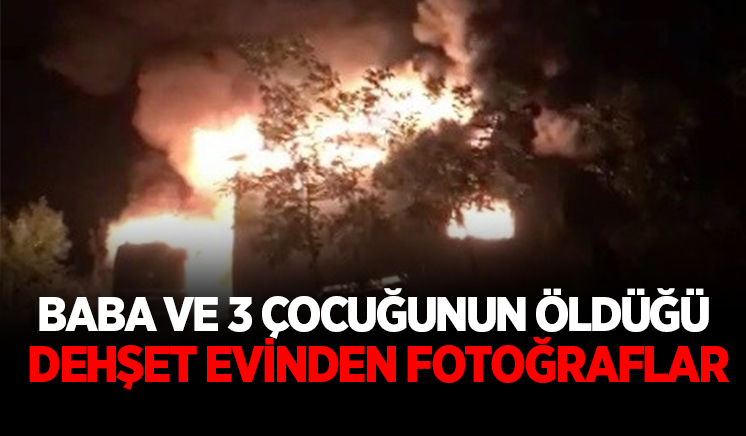 Baba ve 3 çocuğunun öldüğü dehşet evinden fotoğraflar