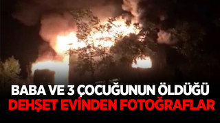 Baba ve 3 çocuğunun öldüğü dehşet evinden fotoğraflar