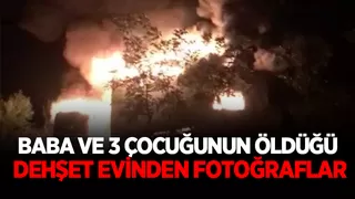 Baba ve 3 çocuğunun öldüğü dehşet evinden fotoğraflar