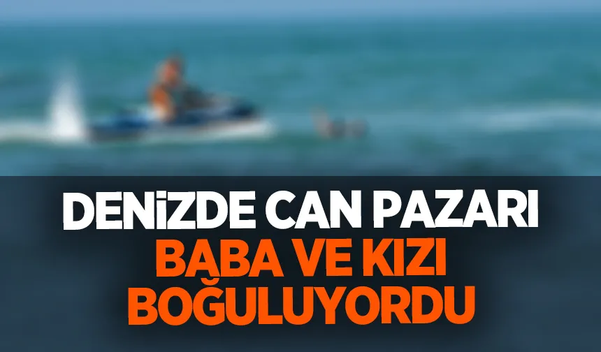Baba ve kızını ölümün kıyısından aldılar