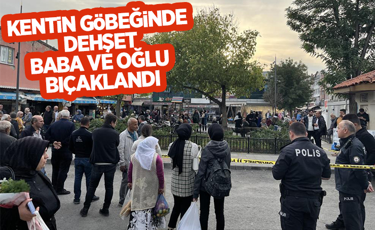 Baba ve oğlu bıçaklandı!