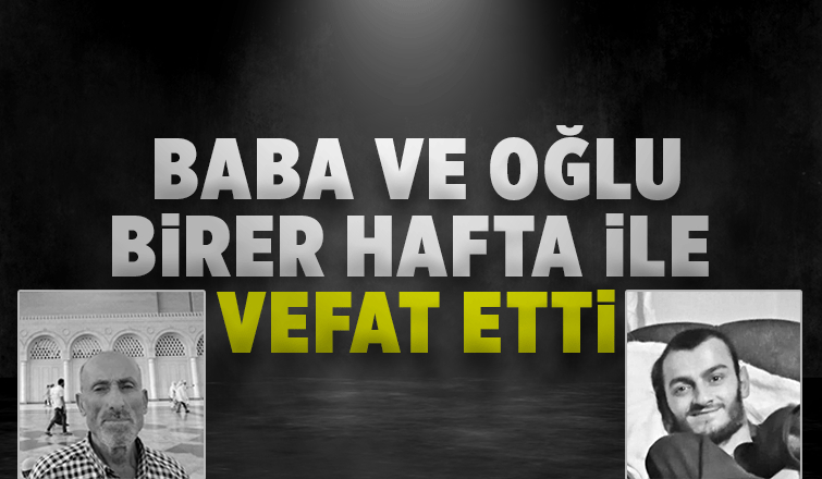 Baba ve oğlu birer hafta ile vefat etti