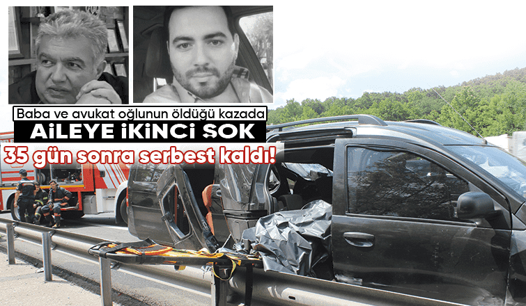 Baba ve oğlunun ölümüne neden olan sürücü 35 gün sonra serbest