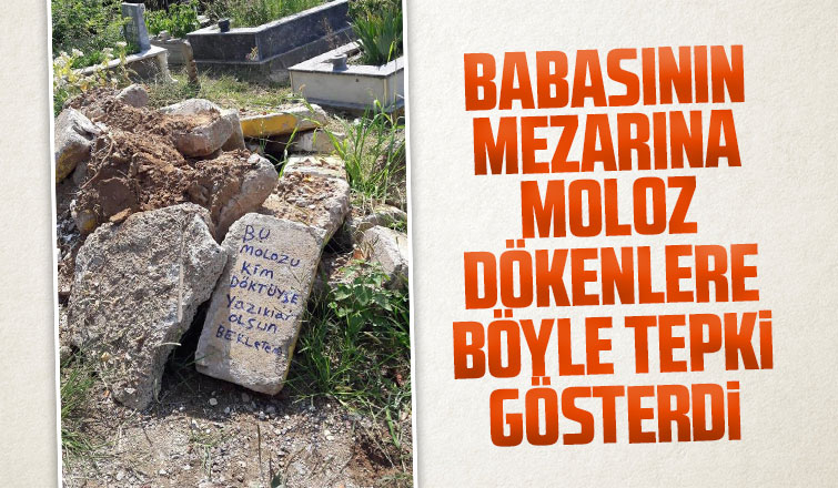Babasının mezarına moluz döktüler