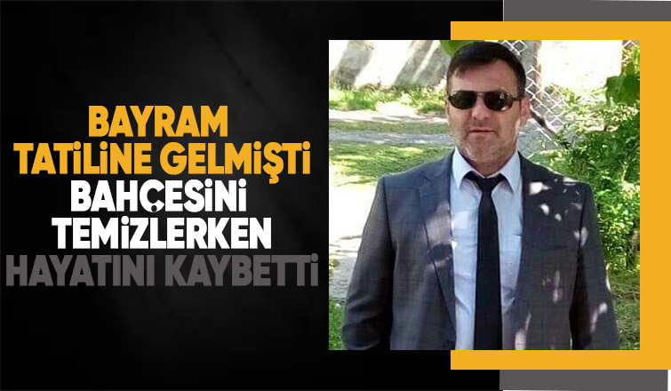 Bahçe temizlerken kalp krizi geçirip yaşamını yitirdi