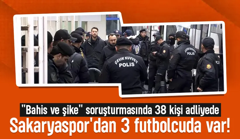 Bahis ve şike soruşturmasında 38 kişi adliyeye sevk edildi