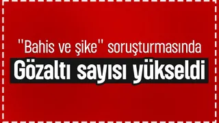 Bahis ve şike soruşturmasında yeni gelişme