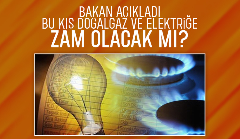 Bakan açıkladı; Kışa girerken doğalgaz ve elektrik zam mı olacak mı?