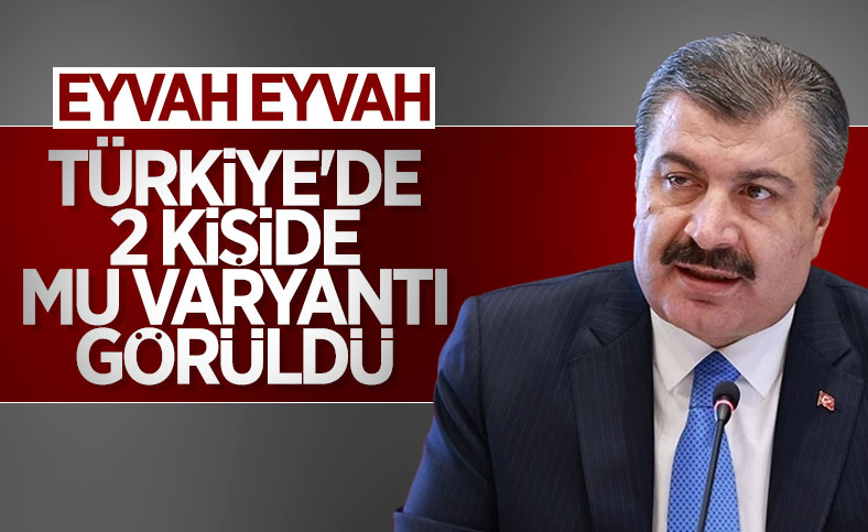 Bakan Koca açıkladı Mu varyantlı Türkiyede