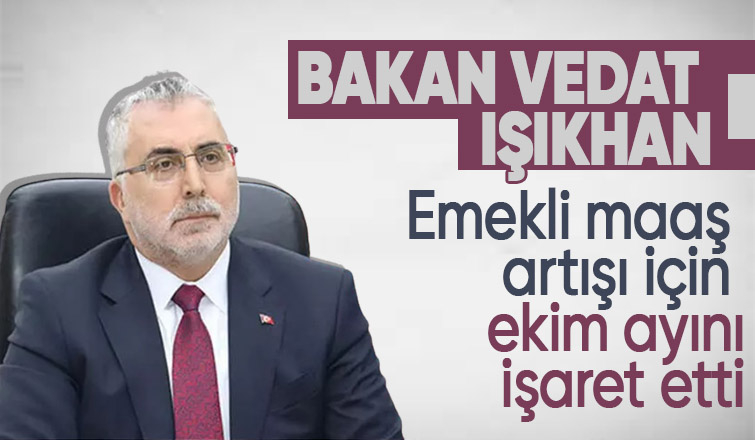 Bakan Vedat Işıkhan emekli maaş artışı için ekim ayını işaret etti