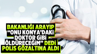 Bakanlığı arayıp doktoru ölümle tehdit etti; Gözaltına alındı