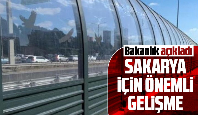Bakanlık açıkladı; Sakarya için önemli gelişme