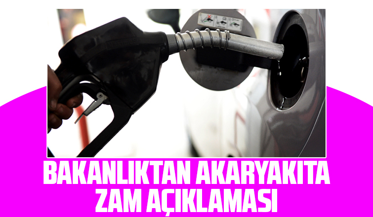 Bakanlık akaryakıta yapılan zammın nedenini açıkladı