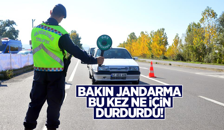 Bakın jandarma bu kez ne için durdurdu