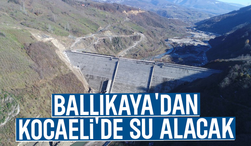 Ballıkaya Barajı'ndan Kocaeli'ye su verilecek