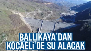 Ballıkaya Barajı'ndan Kocaeli'ye su verilecek