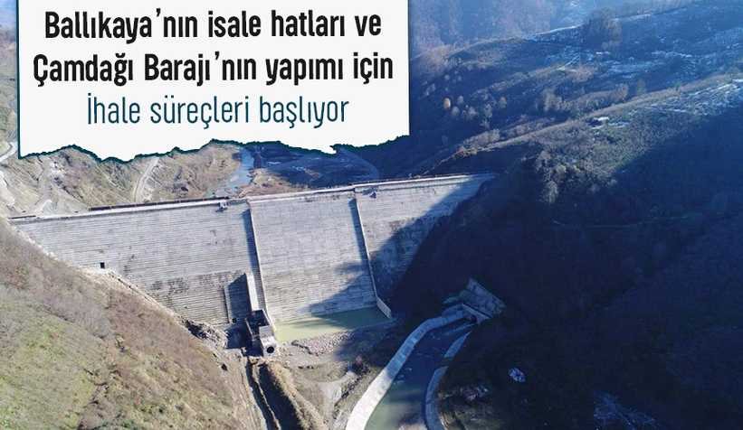 Ballıkaya isale hatları ve Çamdağı Barajı için ihale süreçleri başladı