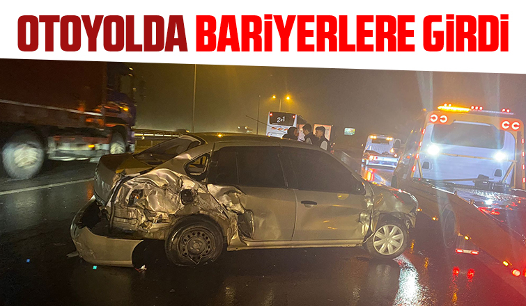 Bariyerlere çarpan otomobilde 1 kişi yaralandı