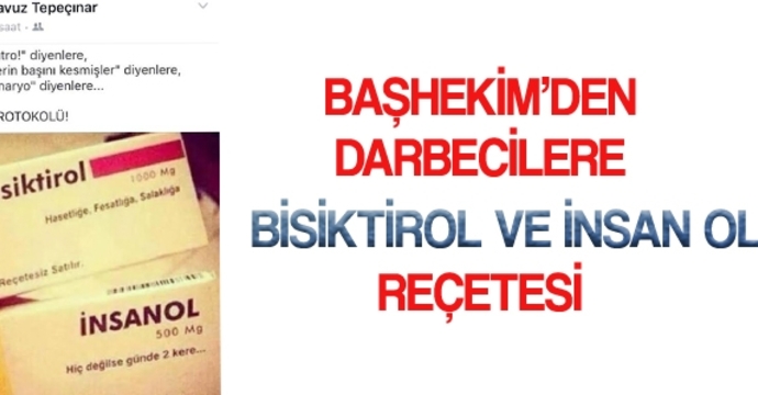 Başhekim'den darbecilere Bisiktirol ve İnsanol reçetesi