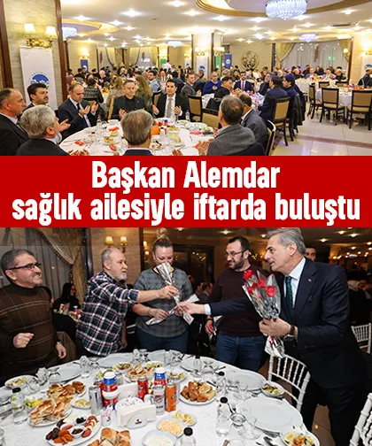 Başkan Alemdar sağlık ailesiyle iftarda buluştu