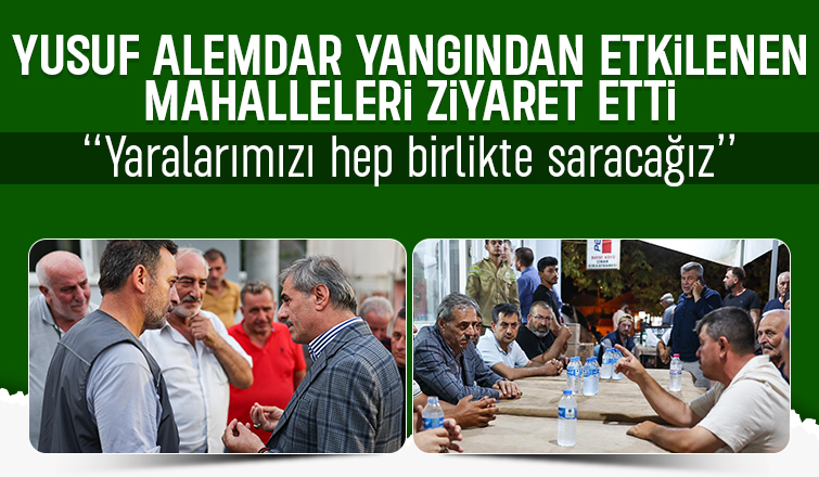 Başkan Alemdar yangındna etkilenen mahalleleri ziyaret etti