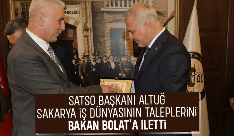 Başkan Altuğ Bakan Bolat'a Sakarya İş Dünyası'nın taleplerini iletti