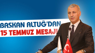 Başkan Altuğ'dan 15 Temmuz Demokrasi ve Milli Birlik Günü mesajı