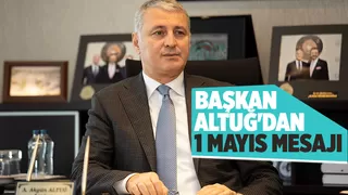 Başkan Altuğ işçi ve emekçilerin bayramını kutladı