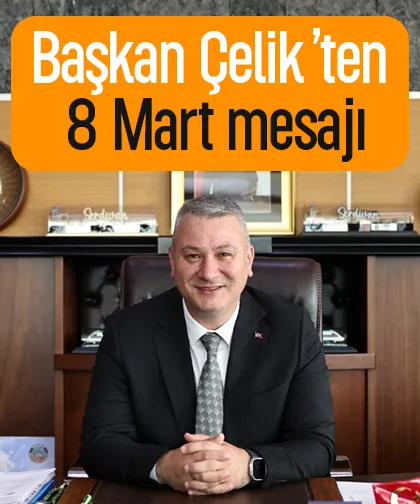 Başkan Çelik’ten 8 Mart mesajı