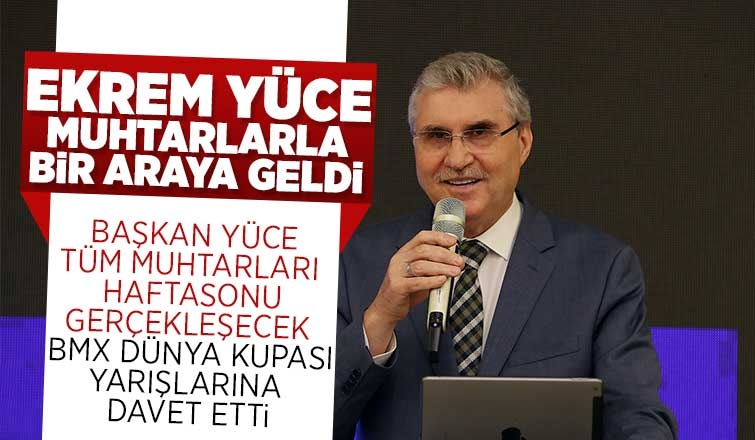 Başkan Ekrem Yüce, muhtarlarla bir araya geldi