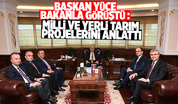 Başkan Ekrem Yüce,  Tarım ve Orman Bakanı ile görüştü
