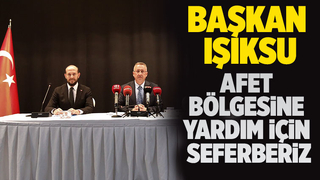 Başkan Işıksu'dan deprem bölgesine yardım açıklaması