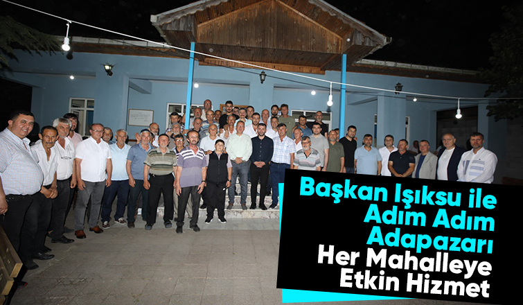 Başkan Işıksu mahalle ziyaretlerine devam ediyor