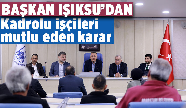 Başkan Işıksu’dan kadrolu işçileri mutlu eden karar