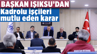 Başkan Işıksu’dan kadrolu işçileri mutlu eden karar