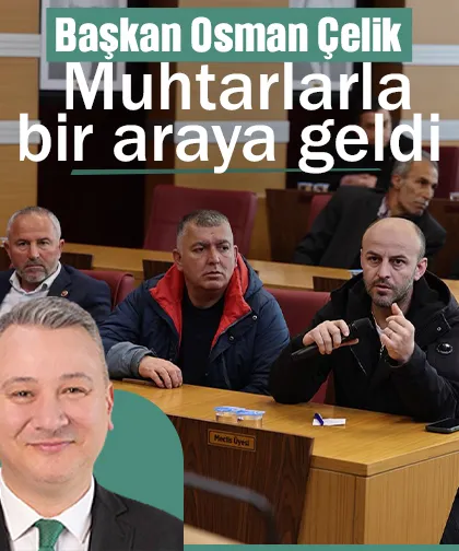 Başkan Osman Çelik Muhtarlarla bir araya geldi