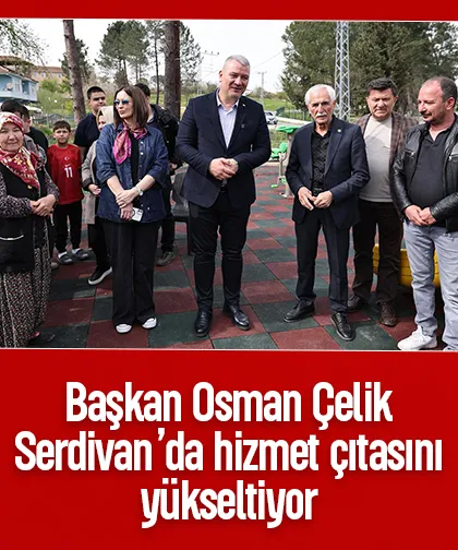 Başkan Osman Çelik Serdivan’da hizmet çıtasını yükseltiyor