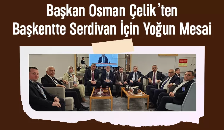 Başkan Osman Çelik'ten Ankara'da önemli temaslar