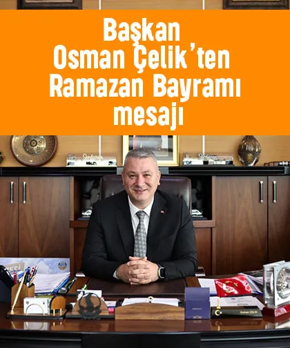 Başkan Osman Çelik’ten Ramazan Bayramı mesajı