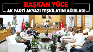 Başkan Yüce AK Parti Akyazı Teşkilatını misafir etti