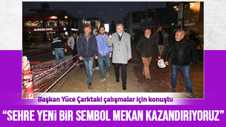 Başkan Yüce Çark'taki çalışmalar için konuştu