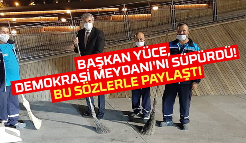 Başkan Yüce, Demokrasi meydanı'nı süpürdü!