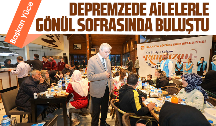 Başkan Yüce depremzede ailelerle iftarını açtı
