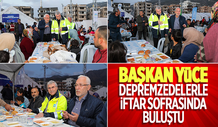 Başkan Yüce depremzedelerle iftar açtı