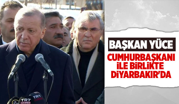 Başkan Yüce, Diyarbakır'da Cumhurbaşkanı'na eşlik etti