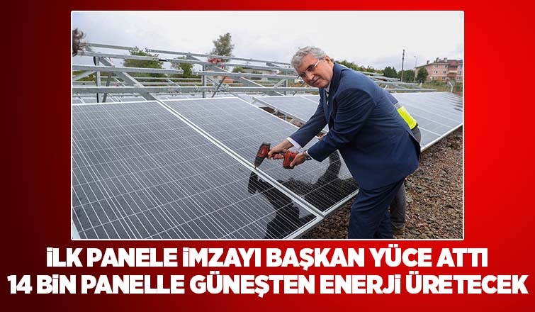 Başkan Yüce: Güneş enerjisi ile maliyetleri düşüreceğiz